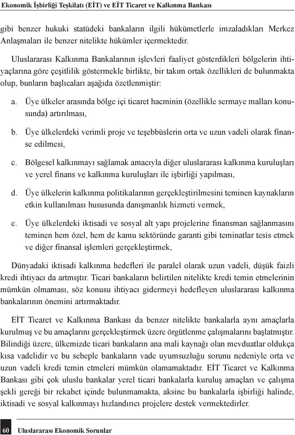 Uluslararası Kalkınma Bankalarının işlevleri faaliyet gösterdikleri bölgelerin ihtiyaçlarına göre çeşitlilik göstermekle birlikte, bir takım ortak özellikleri de bulunmakta olup, bunların başlıcaları