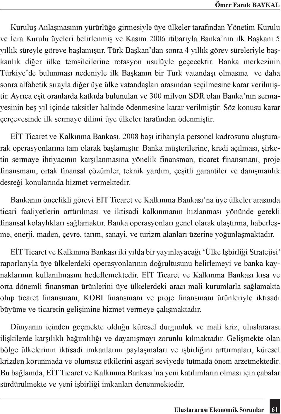 Banka merkezinin Türkiye de bulunması nedeniyle ilk Başkanın bir Türk vatandaşı olmasına ve daha sonra alfabetik sırayla diğer üye ülke vatandaşları arasından seçilmesine karar verilmiştir.