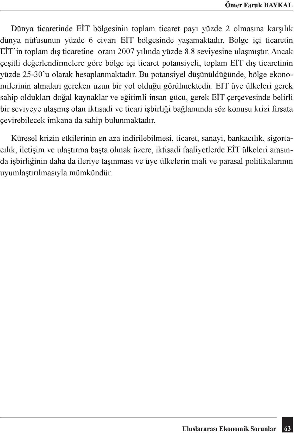 Ancak çeşitli değerlendirmelere göre bölge içi ticaret potansiyeli, toplam EİT dış ticaretinin yüzde 25-30 u olarak hesaplanmaktadır.