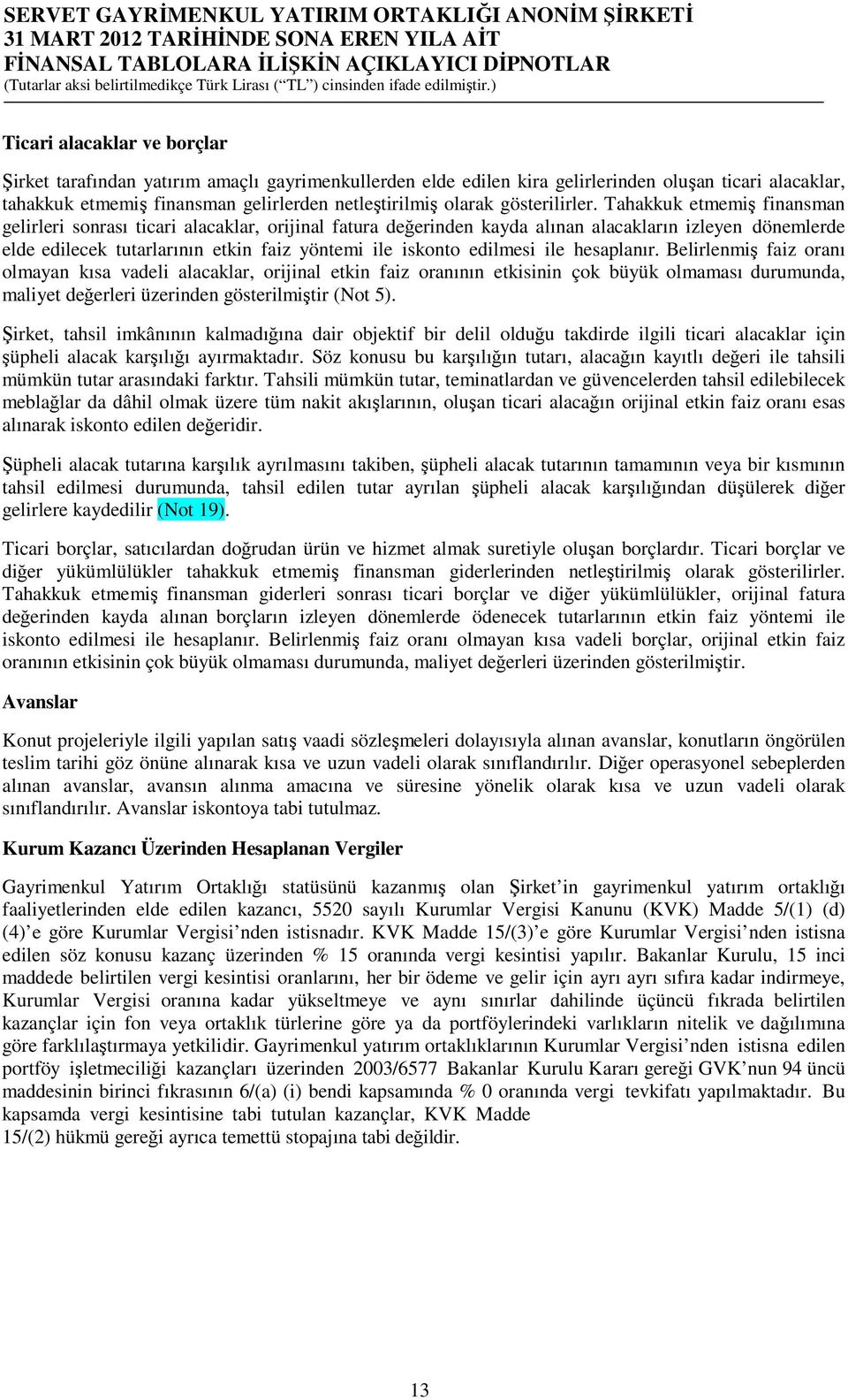 Tahakkuk etmemiş finansman gelirleri sonrası ticari alacaklar, orijinal fatura değerinden kayda alınan alacakların izleyen dönemlerde elde edilecek tutarlarının etkin faiz yöntemi ile iskonto