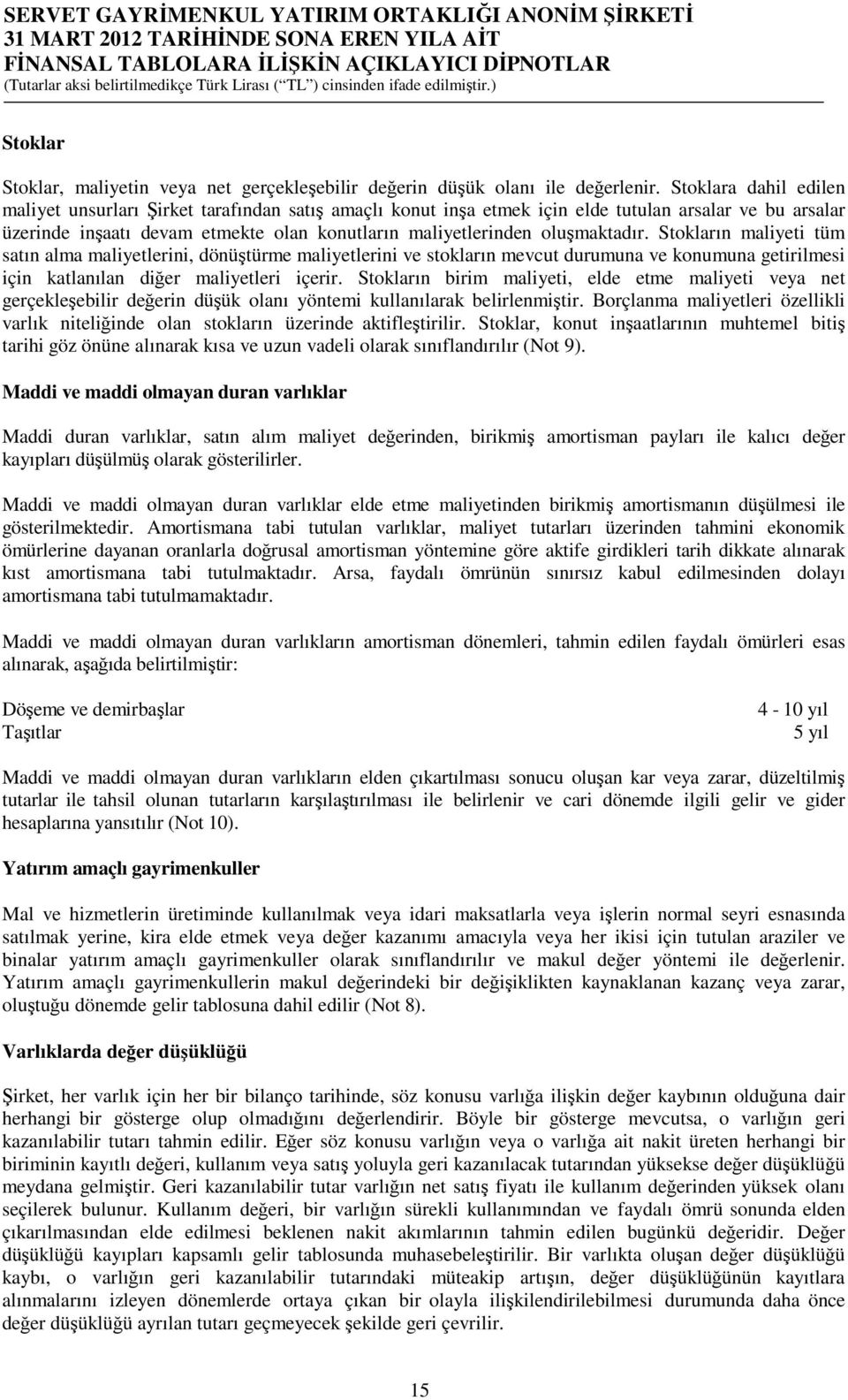 oluşmaktadır. Stokların maliyeti tüm satın alma maliyetlerini, dönüştürme maliyetlerini ve stokların mevcut durumuna ve konumuna getirilmesi için katlanılan diğer maliyetleri içerir.