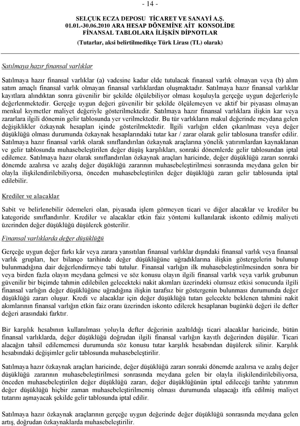 Gerçeğe uygun değeri güvenilir bir Ģekilde ölçülemeyen ve aktif bir piyasası olmayan menkul kıymetler maliyet değeriyle gösterilmektedir.