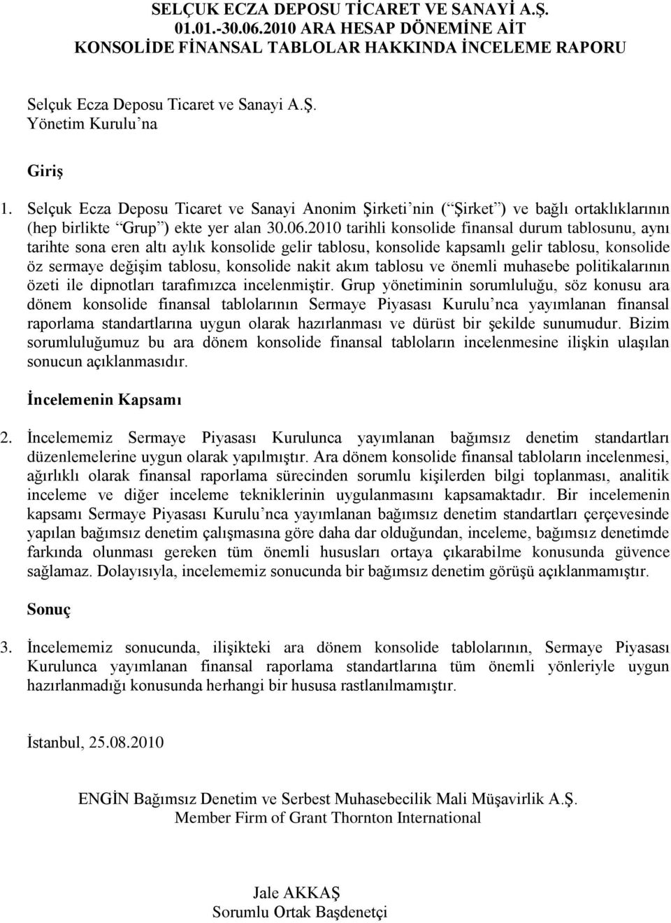 2010 tarihli konsolide finansal durum tablosunu, aynı tarihte sona eren altı aylık konsolide gelir tablosu, konsolide kapsamlı gelir tablosu, konsolide öz sermaye değiģim tablosu, konsolide nakit