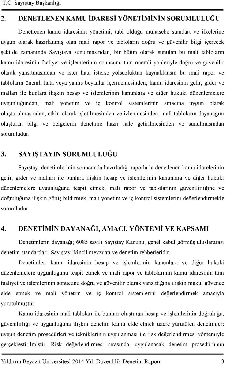 güvenilir olarak yansıtmasından ve ister hata isterse yolsuzluktan kaynaklansın bu mali rapor ve tabloların önemli hata veya yanlıģ beyanlar içermemesinden; kamu idaresinin gelir, gider ve malları