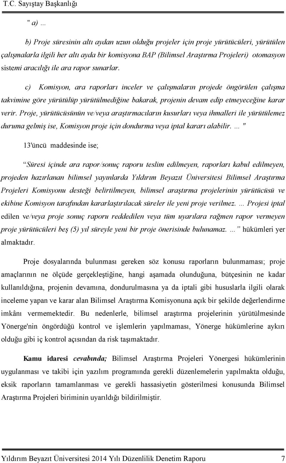 c) Komisyon, ara raporları inceler ve çalışmaların projede öngörülen çalışma takvimine göre yürütülüp yürütülmediğine bakarak, projenin devam edip etmeyeceğine karar verir.