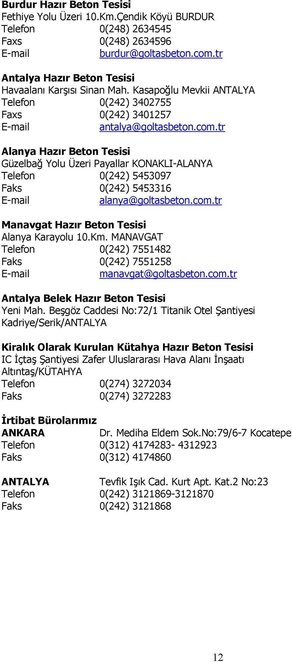 tr Alanya Hazır Beton Tesisi Güzelbağ Yolu Üzeri Payallar KONAKLI-ALANYA Telefon 0(242) 5453097 Faks 0(242) 5453316 E-mail alanya@goltasbeton.com.tr Manavgat Hazır Beton Tesisi Alanya Karayolu 10.Km.