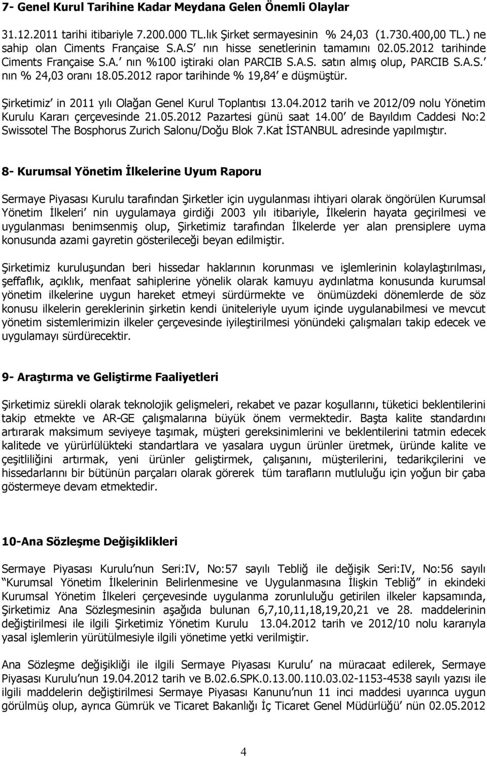 Şirketimiz in 2011 yılı Olağan Genel Kurul Toplantısı 13.04.2012 tarih ve 2012/09 nolu Yönetim Kurulu Kararı çerçevesinde 21.05.2012 Pazartesi günü saat 14.