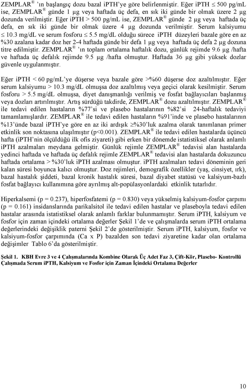 5 mg/dl olduğu sürece ipth düzeyleri bazale göre en az %30 azalana kadar doz her 2-4 haftada günde bir defa 1 µg veya haftada üç defa 2 µg dozuna titre edilmiştir.