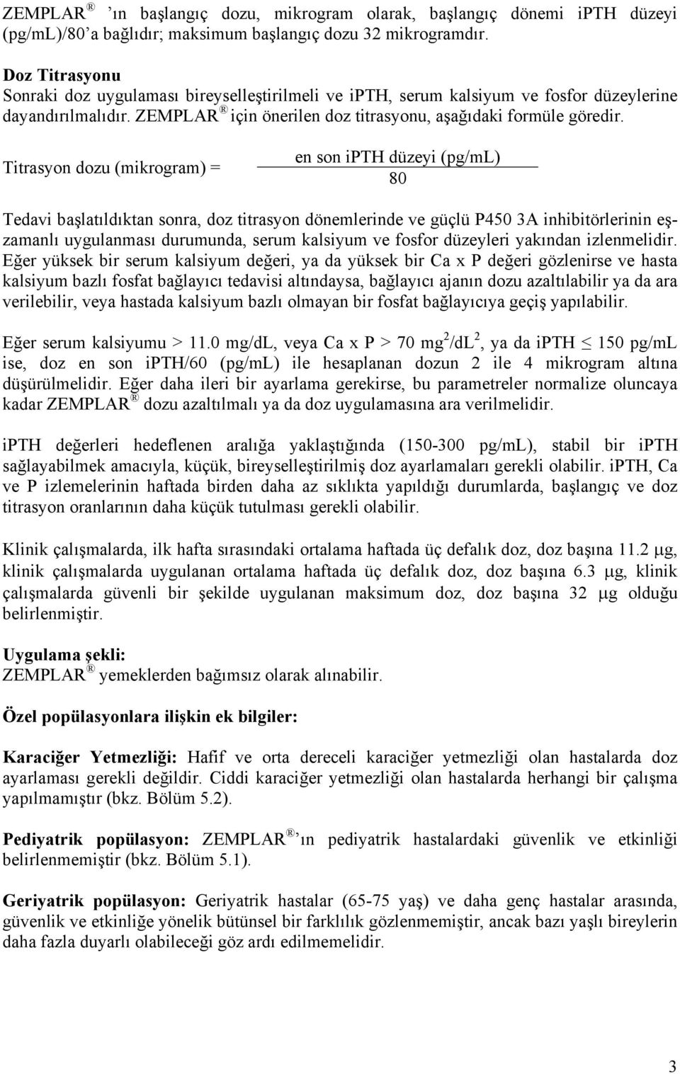 Titrasyon dozu (mikrogram) = en son ipth düzeyi (pg/ml) 80 Tedavi başlatıldıktan sonra, doz titrasyon dönemlerinde ve güçlü P450 3A inhibitörlerinin eşzamanlı uygulanması durumunda, serum kalsiyum ve