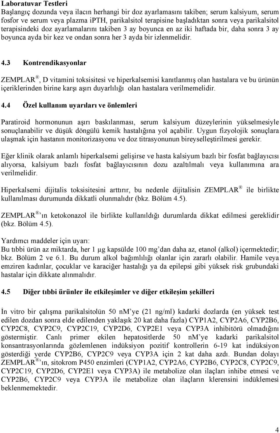 3 Kontrendikasyonlar ZEMPLAR, D vitamini toksisitesi ve hiperkalsemisi kanıtlanmış olan hastalara ve bu ürünün içeriklerinden birine karşı aşırı duyarlılığı olan hastalara verilmemelidir. 4.