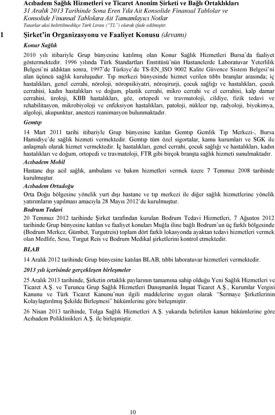 1996 yılında Türk Standartları Enstitüsü nün Hastanelerde Laboratuvar Yeterlilik Belgesi ni aldıktan sonra, 1997 de Türkiye de TS-EN_ISO 9002 Kalite Güvence Sistem Belgesi ni alan üçüncü sağlık