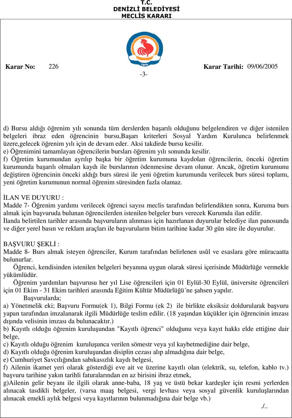 f) Öğretim kurumundan ayrılıp başka bir öğretim kurumuna kaydolan öğrencilerin, önceki öğretim kurumunda başarılı olmaları kaydı ile burslarının ödenmesine devam olunur.