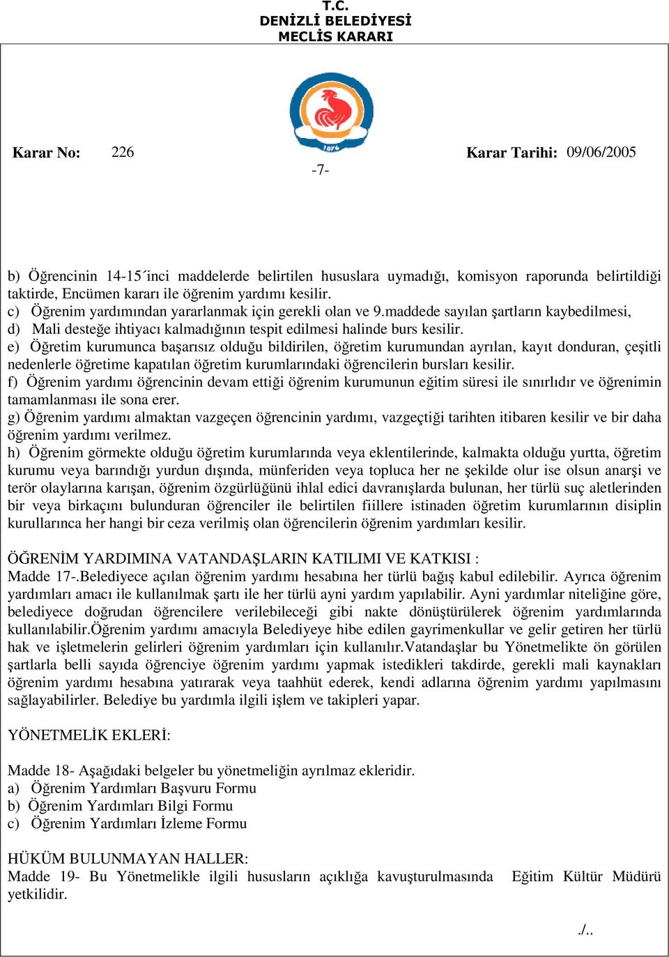 e) Öğretim kurumunca başarısız olduğu bildirilen, öğretim kurumundan ayrılan, kayıt donduran, çeşitli nedenlerle öğretime kapatılan öğretim kurumlarındaki öğrencilerin bursları kesilir.