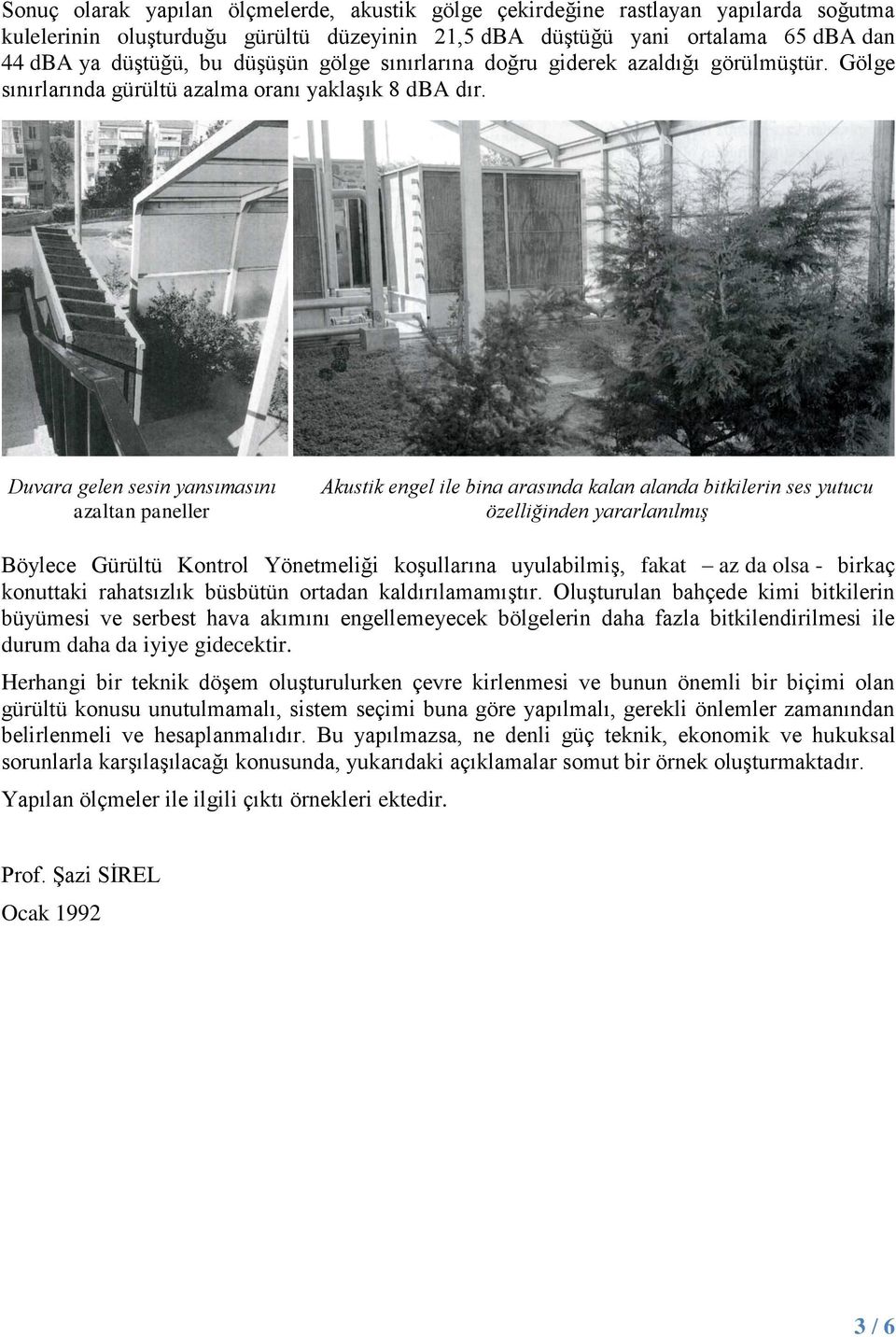 Duvara gelen sesin yansımasını azaltan paneller Akustik engel ile bina arasında kalan alanda bitkilerin ses yutucu özelliğinden yararlanılmış Böylece Gürültü Kontrol Yönetmeliği koşullarına