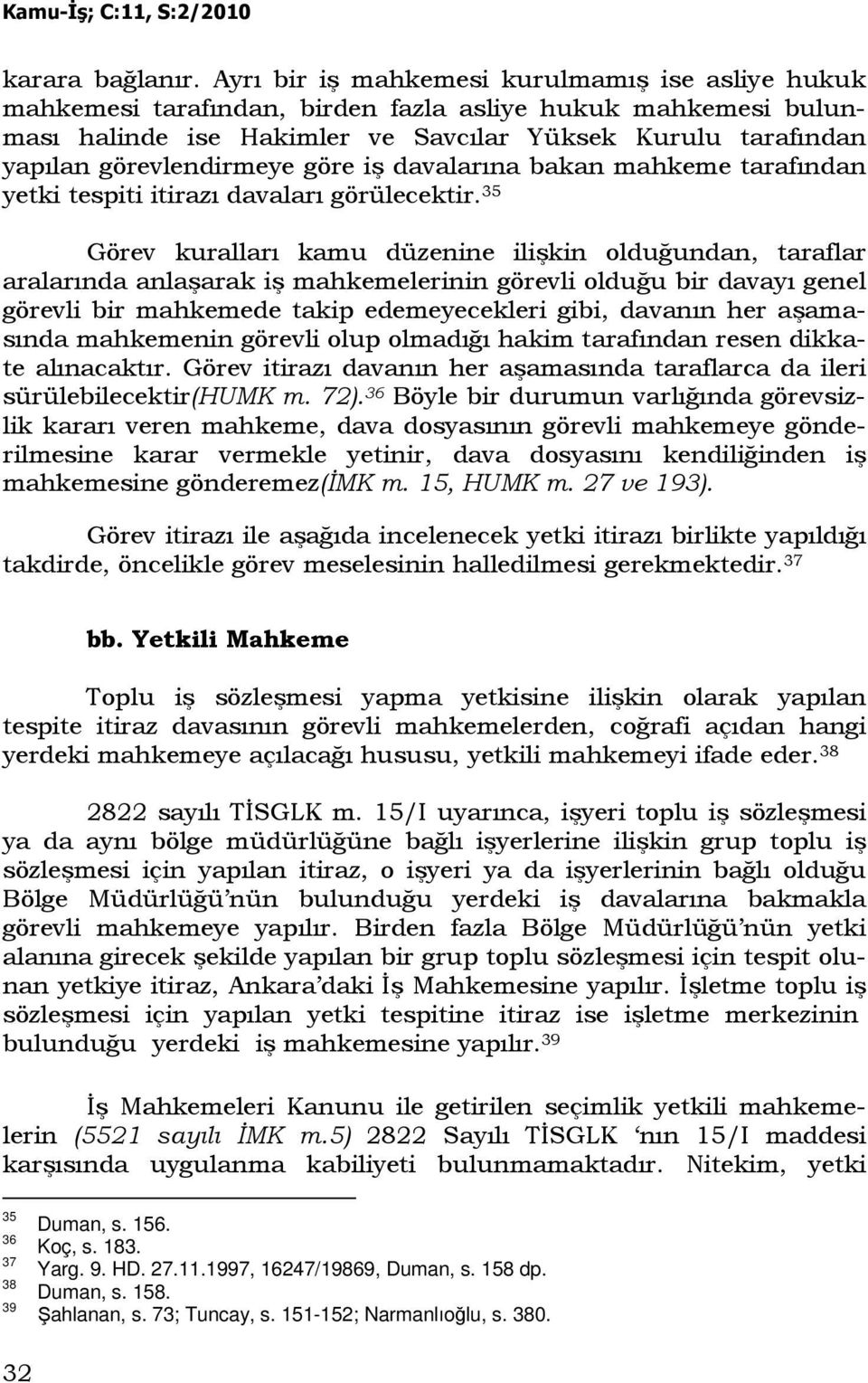 göre iş davalarına bakan mahkeme tarafından yetki tespiti itirazı davaları görülecektir.