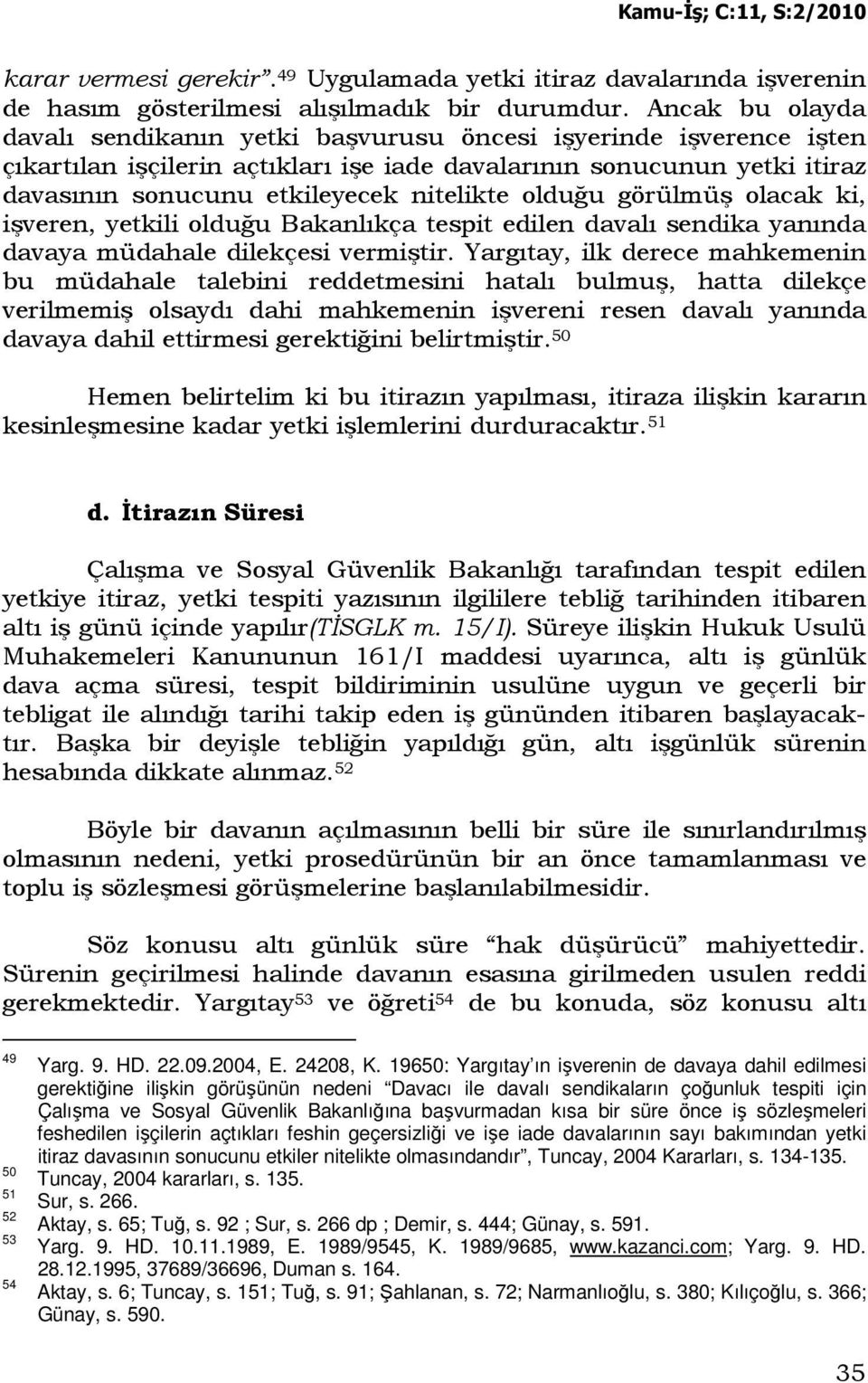 olduğu görülmüş olacak ki, işveren, yetkili olduğu Bakanlıkça tespit edilen davalı sendika yanında davaya müdahale dilekçesi vermiştir.