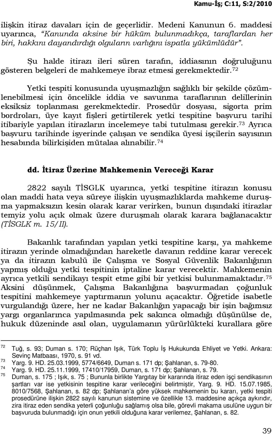 Şu halde itirazı ileri süren tarafın, iddiasının doğruluğunu gösteren belgeleri de mahkemeye ibraz etmesi gerekmektedir.