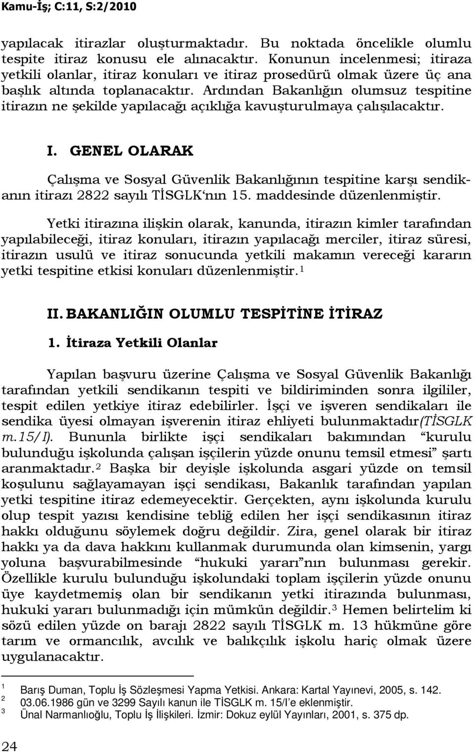 Ardından Bakanlığın olumsuz tespitine itirazın ne şekilde yapılacağı açıklığa kavuşturulmaya çalışılacaktır. I.