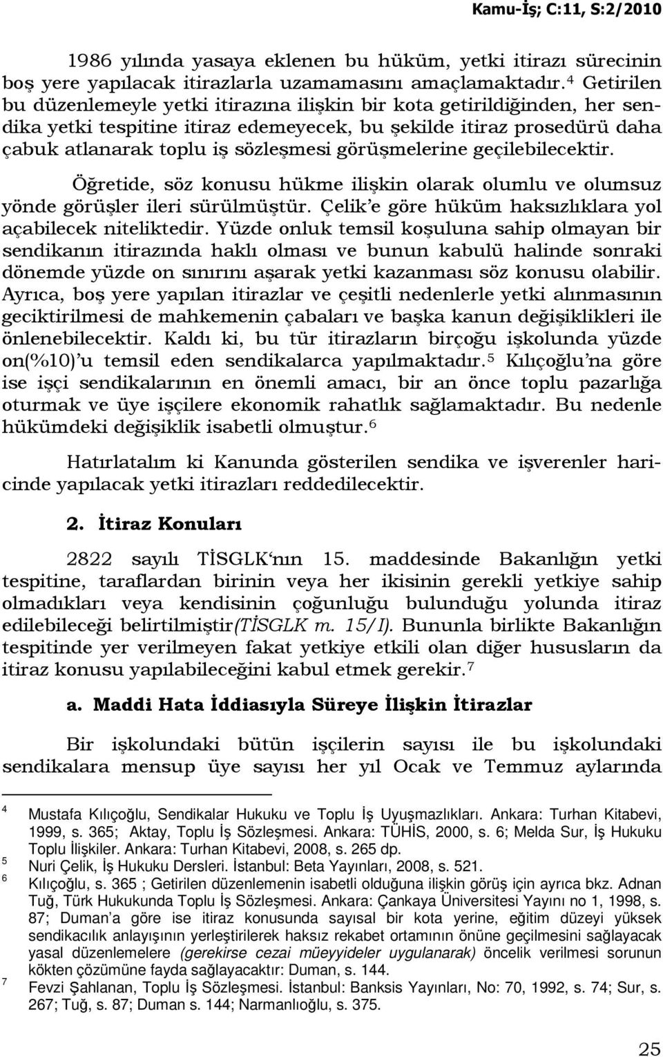 görüşmelerine geçilebilecektir. Öğretide, söz konusu hükme ilişkin olarak olumlu ve olumsuz yönde görüşler ileri sürülmüştür. Çelik e göre hüküm haksızlıklara yol açabilecek niteliktedir.