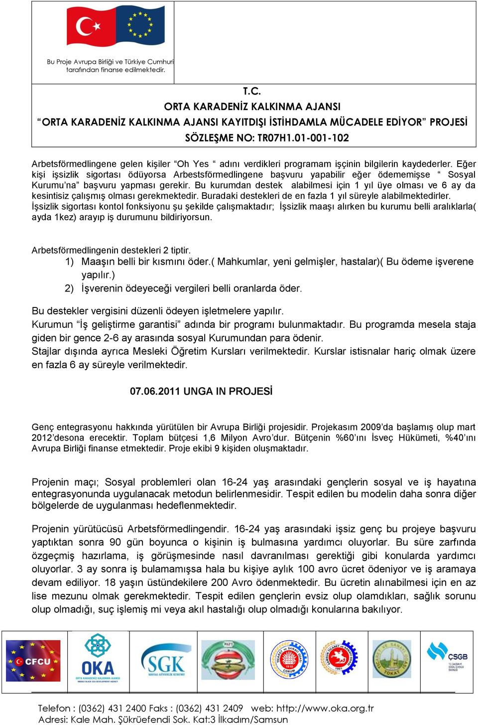 Bu kurumdan destek alabilmesi için 1 yıl üye olması ve 6 ay da kesintisiz çalışmış olması gerekmektedir. Buradaki destekleri de en fazla 1 yıl süreyle alabilmektedirler.