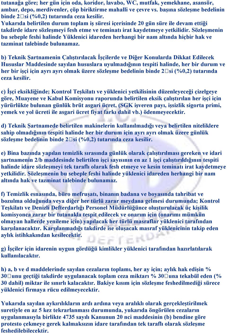 Yukarıda belirtilen durum toplam iş süresi içerisinde 20 gün süre ile devam ettiği takdirde idare sözleşmeyi fesh etme ve teminatı irat kaydetmeye yetkilidir.