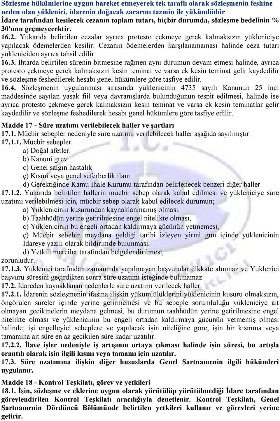 Cezanın ödemelerden karşılanamaması halinde ceza tutarı yükleniciden ayrıca tahsil edilir. 16.3.