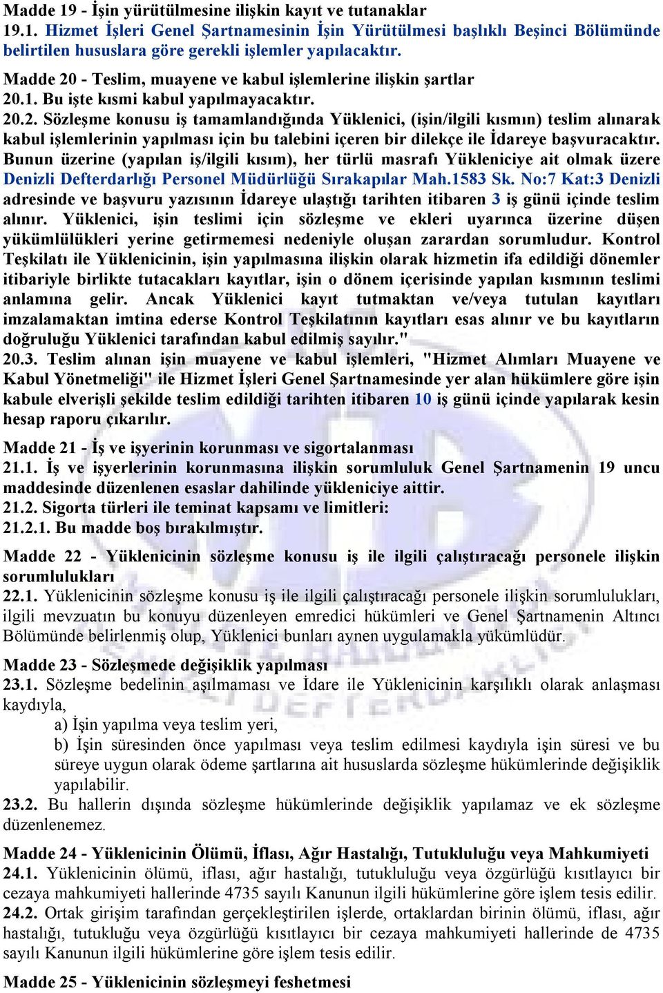 Bunun üzerine (yapılan iş/ilgili kısım), her türlü masrafı Yükleniciye ait olmak üzere Denizli Defterdarlığı Personel Müdürlüğü Sırakapılar Mah.1583 Sk.