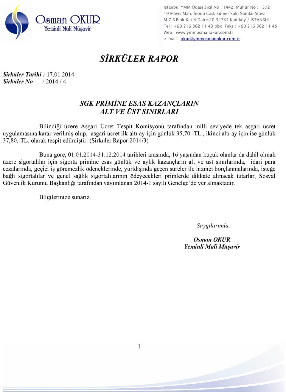 olup, asgari ücret ilk altı ay için günlük 35,70.-TL., ikinci altı ay için ise günlük 37,80.-TL. olarak tespit edilmiştir. (Sirküler Rapor 2014/3) Buna göre, 01.01.2014-31.12.