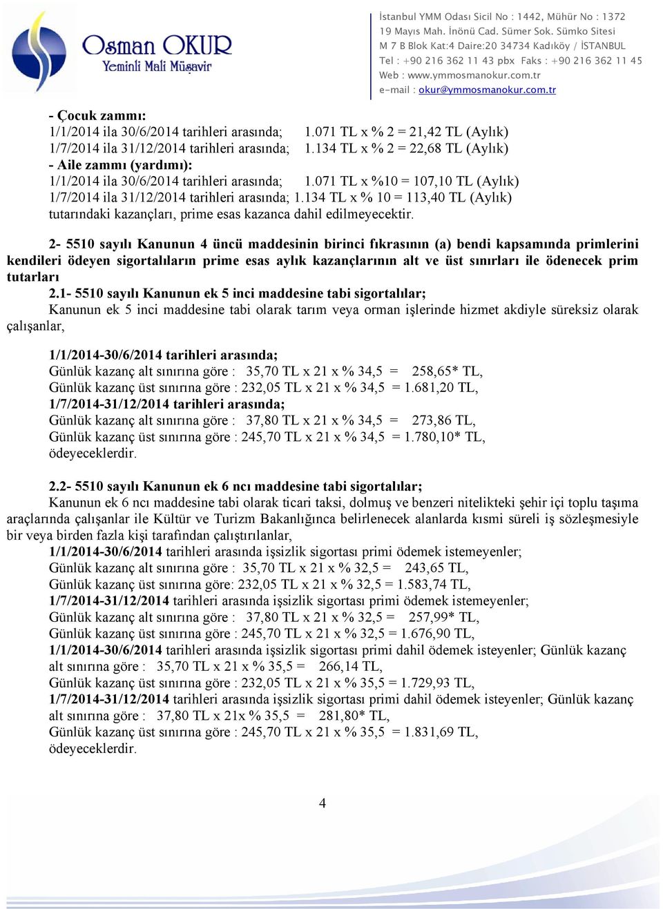 134 TL x % 10 = 113,40 TL (Aylık) tutarındaki kazançları, prime esas kazanca dahil edilmeyecektir.