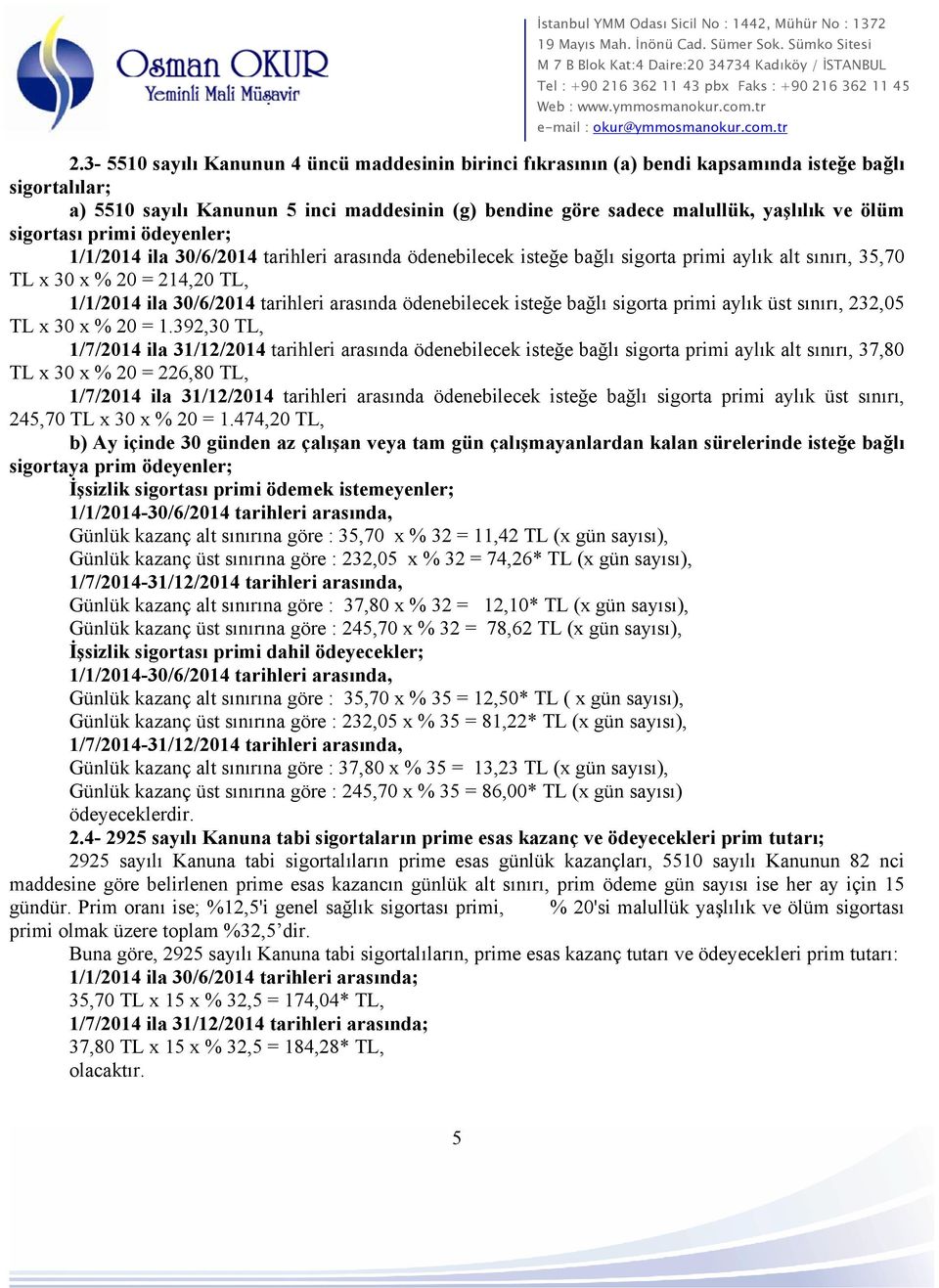 arasında ödenebilecek isteğe bağlı sigorta primi aylık üst sınırı, 232,05 TL x 30 x % 20 = 1.