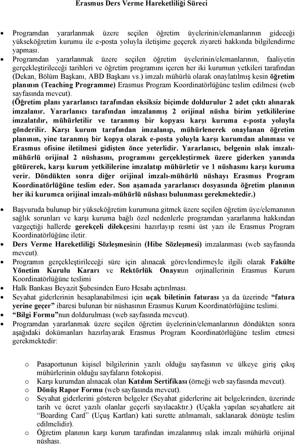 Prgramdan yararlanmak üzere seçilen öğretim üyelerinin/elemanlarının, faaliyetin gerçekleştirileceği tarihleri ve öğretim prgramını içeren her iki kurumun yetkileri tarafından (Dekan, Bölüm Başkanı,