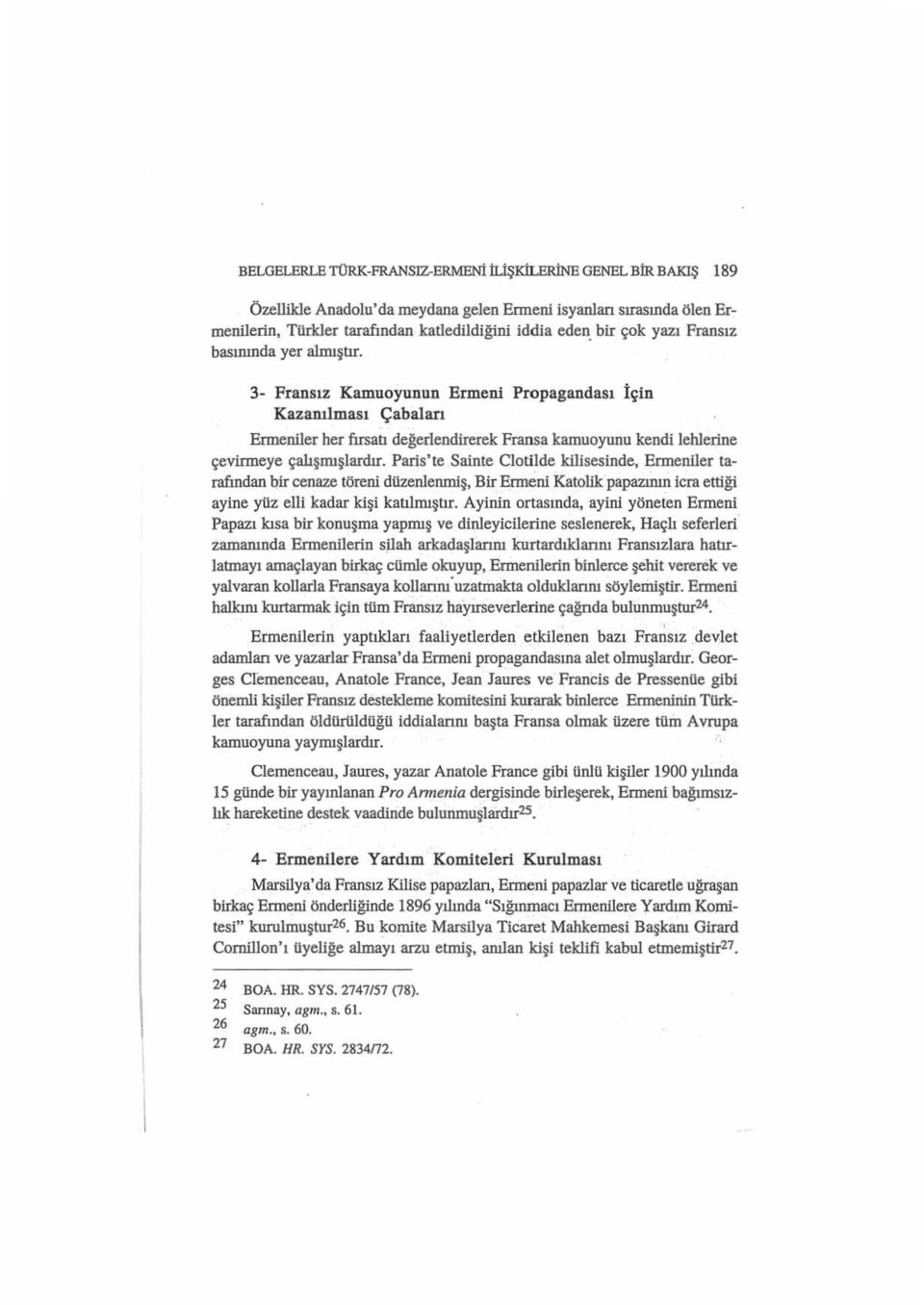 3- Fransız Kamuoyunun Ermeni Propagandası İçin Kazanılması Çabaları Ermeniler her fusatı değerlendirerek Fransa kamuoyunu kendi lehlerine çevirmeye çalışmışlardır.