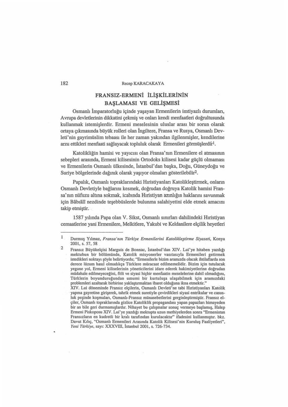 Ermeni meselesinin uluslar arası bir sorun olarak ortaya çıkmasında büyük rolleri olan İngiltere, Fransa ve Rusya, Osmanlı Devleti'nin gayrimuslim tebaası ile her zaman yakından ilgilenmişler,