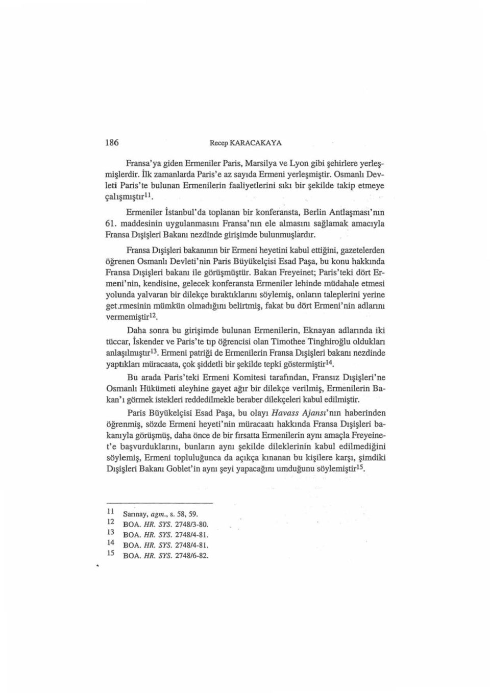 maddesinin uygulanmasım Fransa'nın ele almasım sağlamak amacıyla Fransa Dışişleri Bakarn nezdinde girişimde bulunmuşlardır.