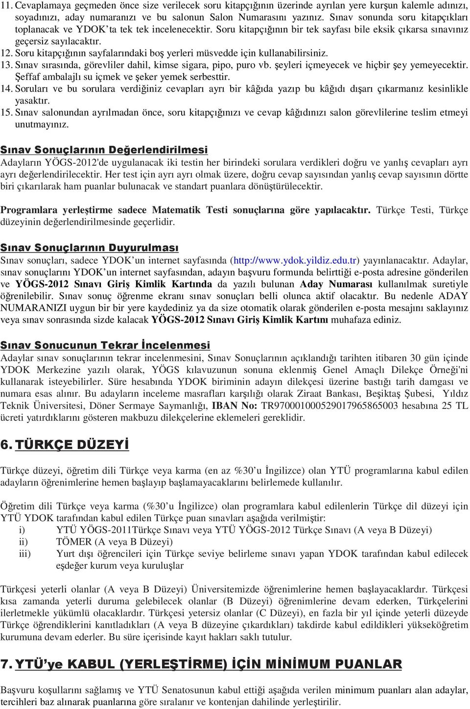 Soru kitapçığının sayfalarındaki boş yerleri müsvedde için kullanabilirsiniz. 13. Sınav sırasında, görevliler dahil, kimse sigara, pipo, puro vb. şeyleri içmeyecek ve hiçbir şey yemeyecektir.