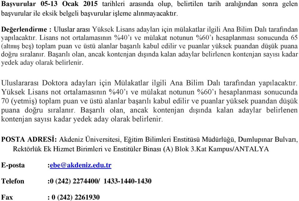 Lisans not ortalamasının %40 ı ve mülakat notunun %60 ı hesaplanması sonucunda 65 (altmıģ beģ) toplam puan ve üstü alanlar baģarılı kabul edilir ve puanlar yüksek puandan düģük puana doğru sıralanır.