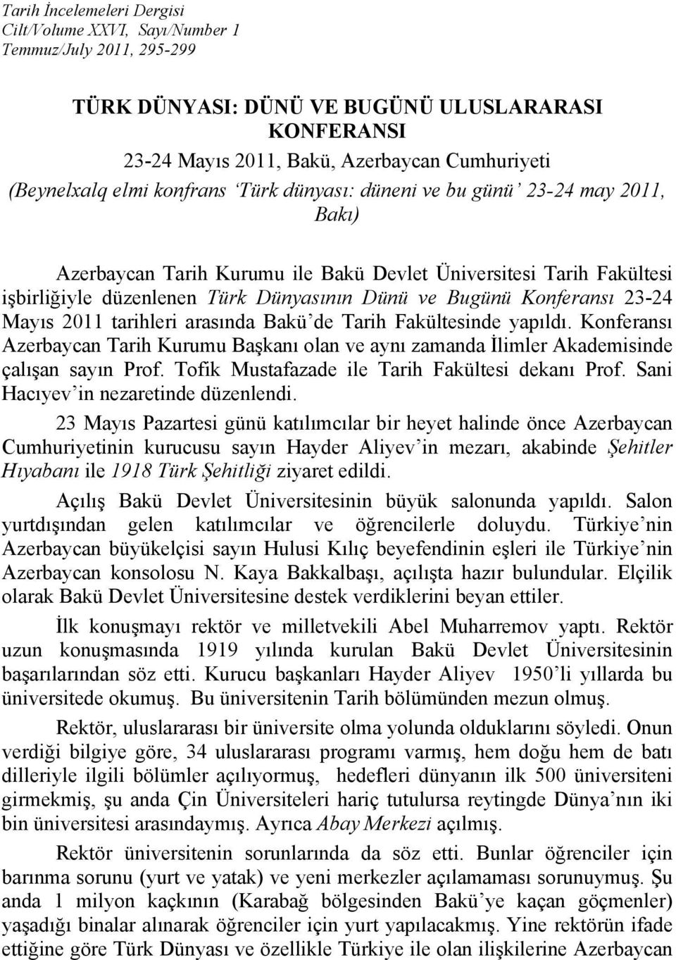 Konferansı 23-24 Mayıs 2011 tarihleri arasında Bakü de Tarih Fakültesinde yapıldı. Konferansı Azerbaycan Tarih Kurumu Başkanı olan ve aynı zamanda İlimler Akademisinde çalışan sayın Prof.