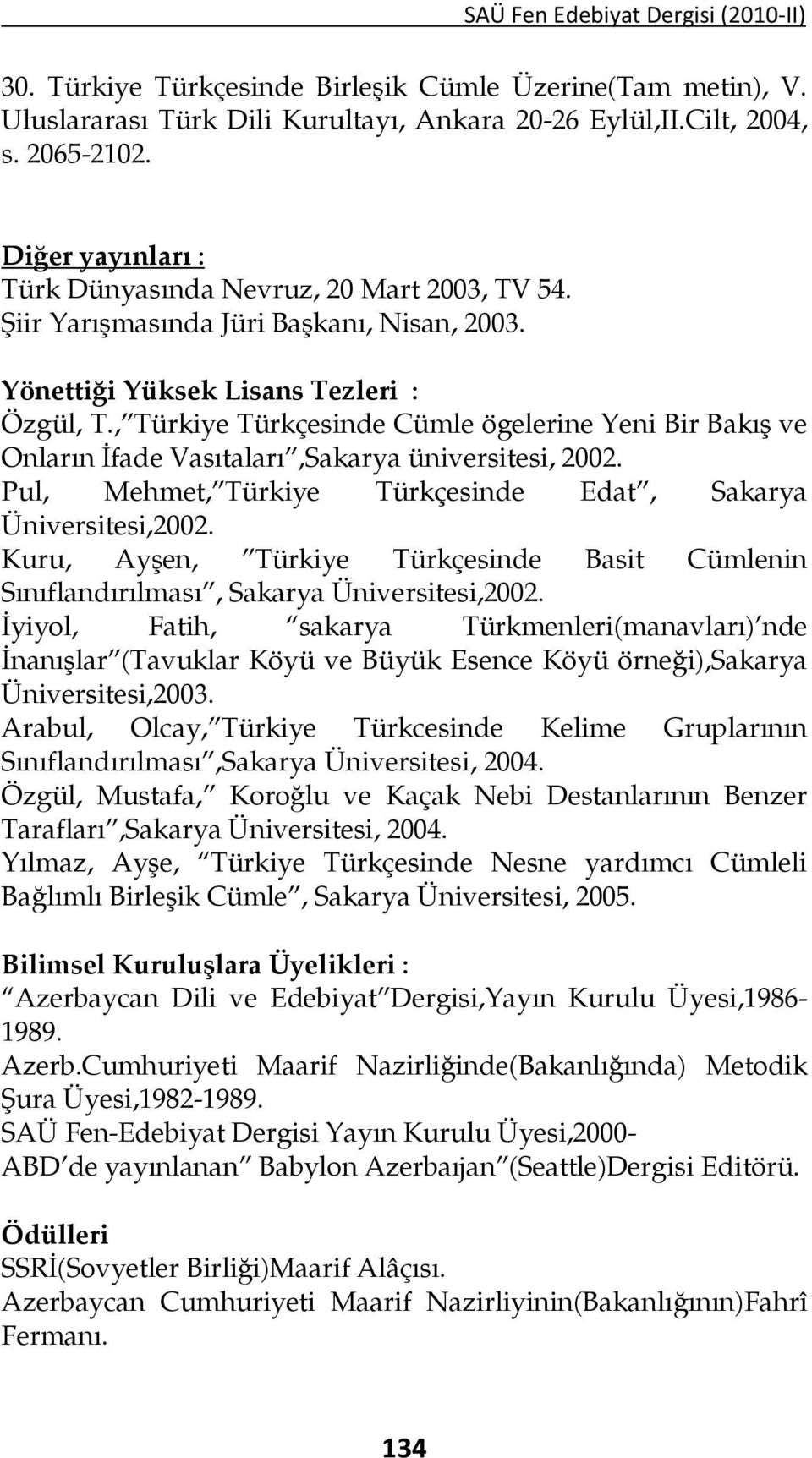 , Türkiye Türkçesinde Cümle ögelerine Yeni Bir Bakış ve Onların İfade Vasıtaları,Sakarya üniversitesi, 2002. Pul, Mehmet, Türkiye Türkçesinde Edat, Sakarya Üniversitesi,2002.