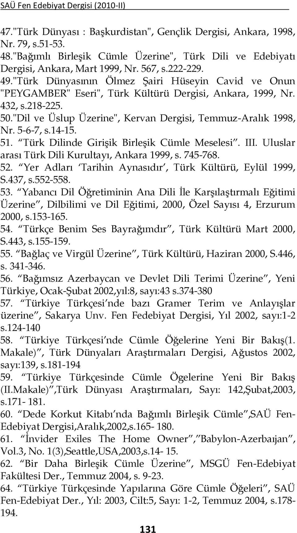 5-6-7, s.14-15. 51. Türk Dilinde Girişik Birleşik Cümle Meselesi. III. Uluslar arası Türk Dili Kurultayı, Ankara 1999, s. 745-768. 52. Yer Adları Tarihin Aynasıdır, Türk Kültürü, Eylül 1999, S.437, s.