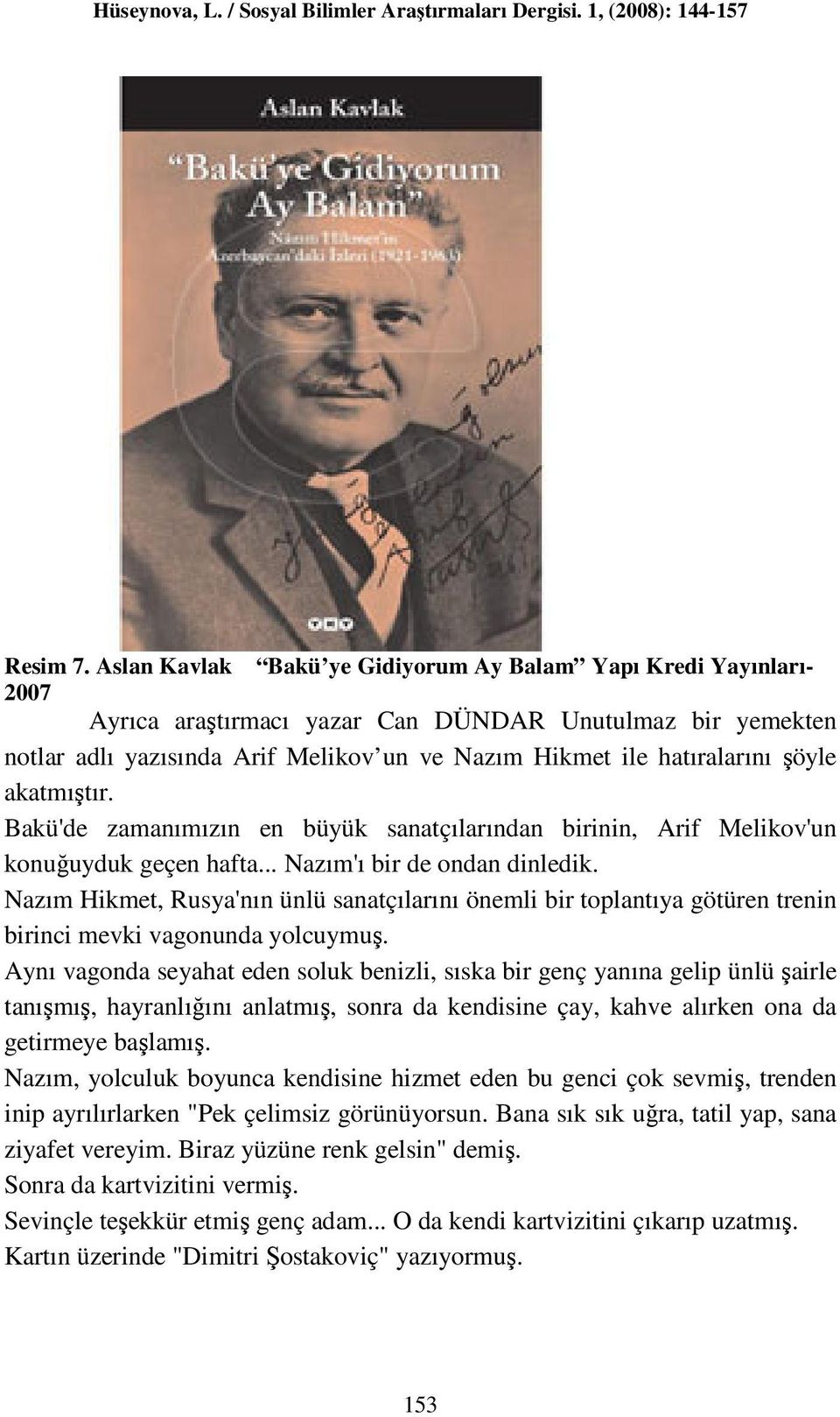 şöyle akatmıştır. Bakü'de zamanımızın en büyük sanatçılarından birinin, Arif Melikov'un konuğuyduk geçen hafta... Nazım'ı bir de ondan dinledik.