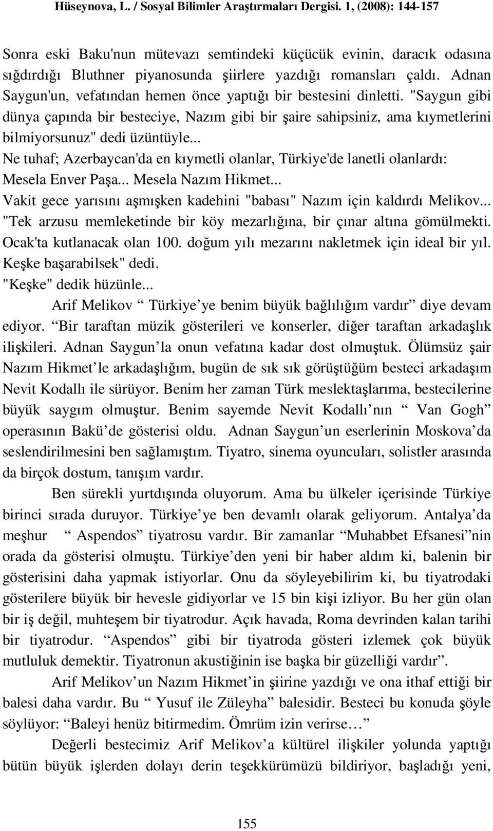 .. Ne tuhaf; Azerbaycan'da en kıymetli olanlar, Türkiye'de lanetli olanlardı: Mesela Enver Paşa... Mesela Nazım Hikmet... Vakit gece yarısını aşmışken kadehini "babası" Nazım için kaldırdı Melikov.