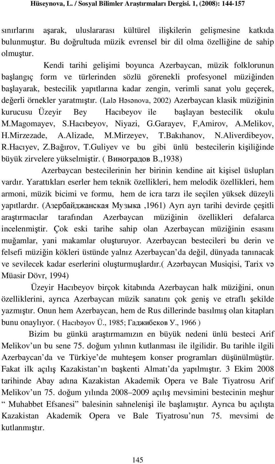 geçerek, değerli örnekler yaratmıştır. (Lalə Həsənova, 2002) Azerbaycan klasik müziğinin kurucusu Üzeyir Bey Hacıbeyov ile başlayan bestecilik okulu M.Magomayev, S.Hacıbeyov, Niyazi, G.