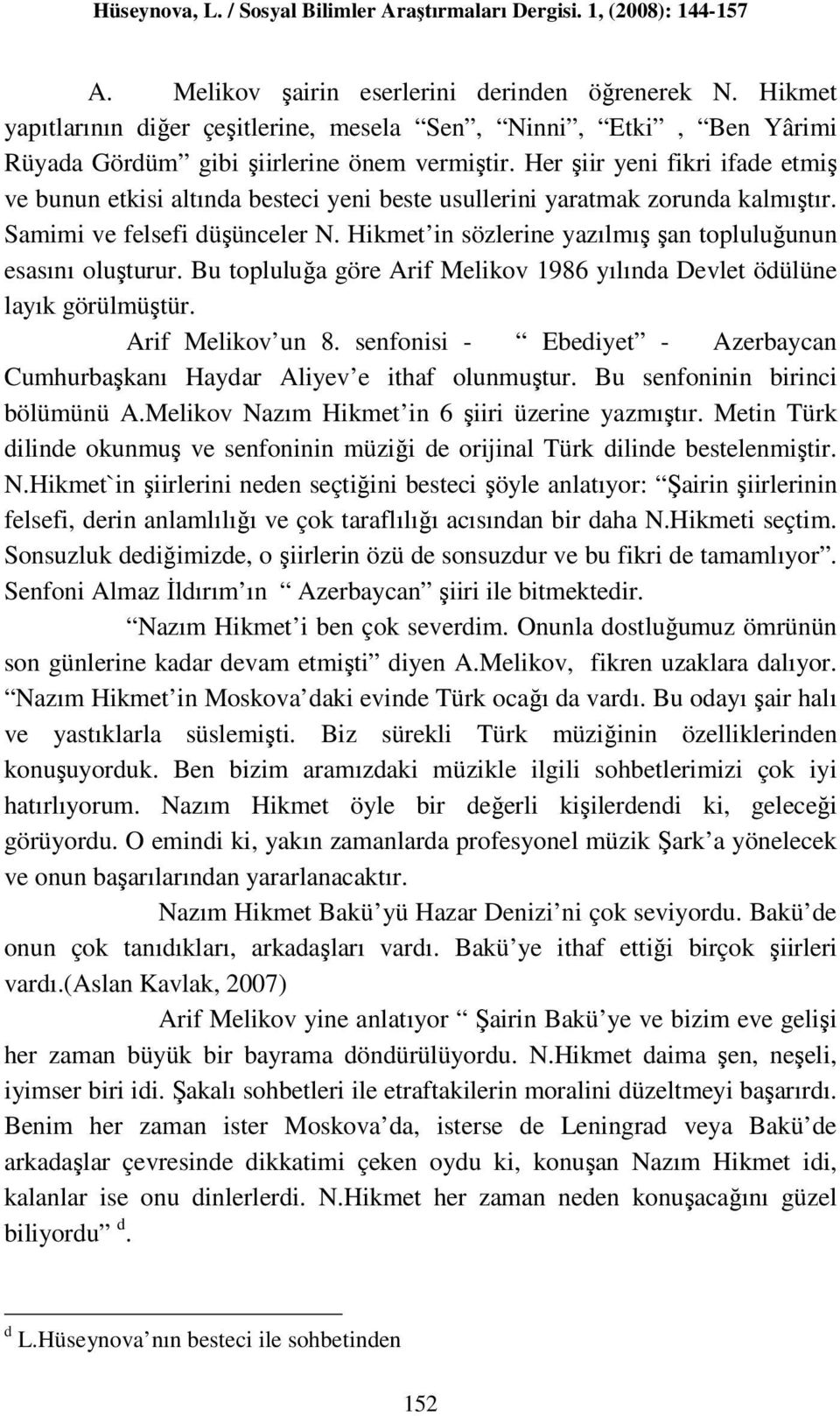 Hikmet in sözlerine yazılmış şan topluluğunun esasını oluşturur. Bu topluluğa göre Arif Melikov 1986 yılında Devlet ödülüne layık görülmüştür. Arif Melikov un 8.