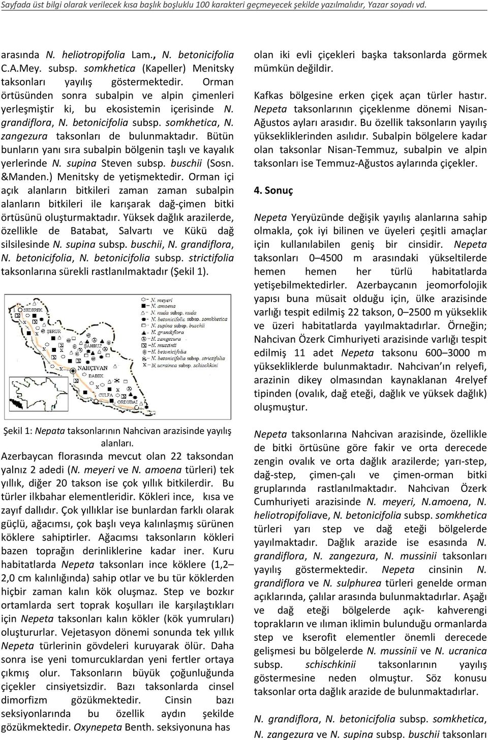 Bütün bunların yanı sıra subalpin bölgenin taşlı ve kayalık yerlerinde N. supina Steven subsp. buschii (Sosn. &Manden.) Menitsky de yetişmektedir.