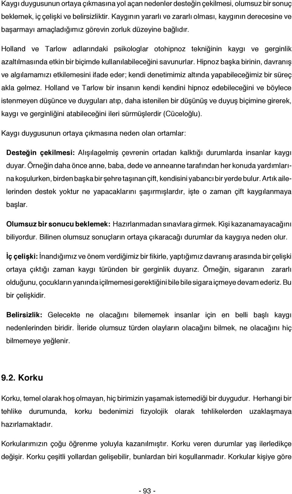 Holland ve Tarlow adlarındaki psikologlar otohipnoz tekniğinin kaygı ve gerginlik azaltılmasında etkin bir biçimde kullanılabileceğini savunurlar.