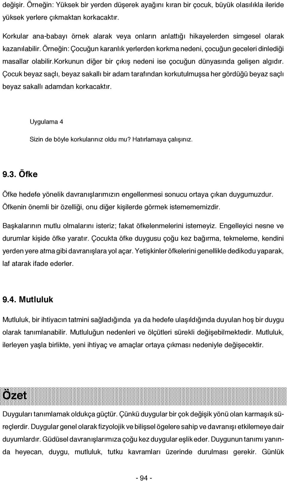 korkunun diğer bir çıkış nedeni ise çocuğun dünyasında gelişen algıdır. Çocuk beyaz saçlı, beyaz sakallı bir adam tarafından korkutulmuşsa her gördüğü beyaz saçlı beyaz sakallı adamdan korkacaktır.