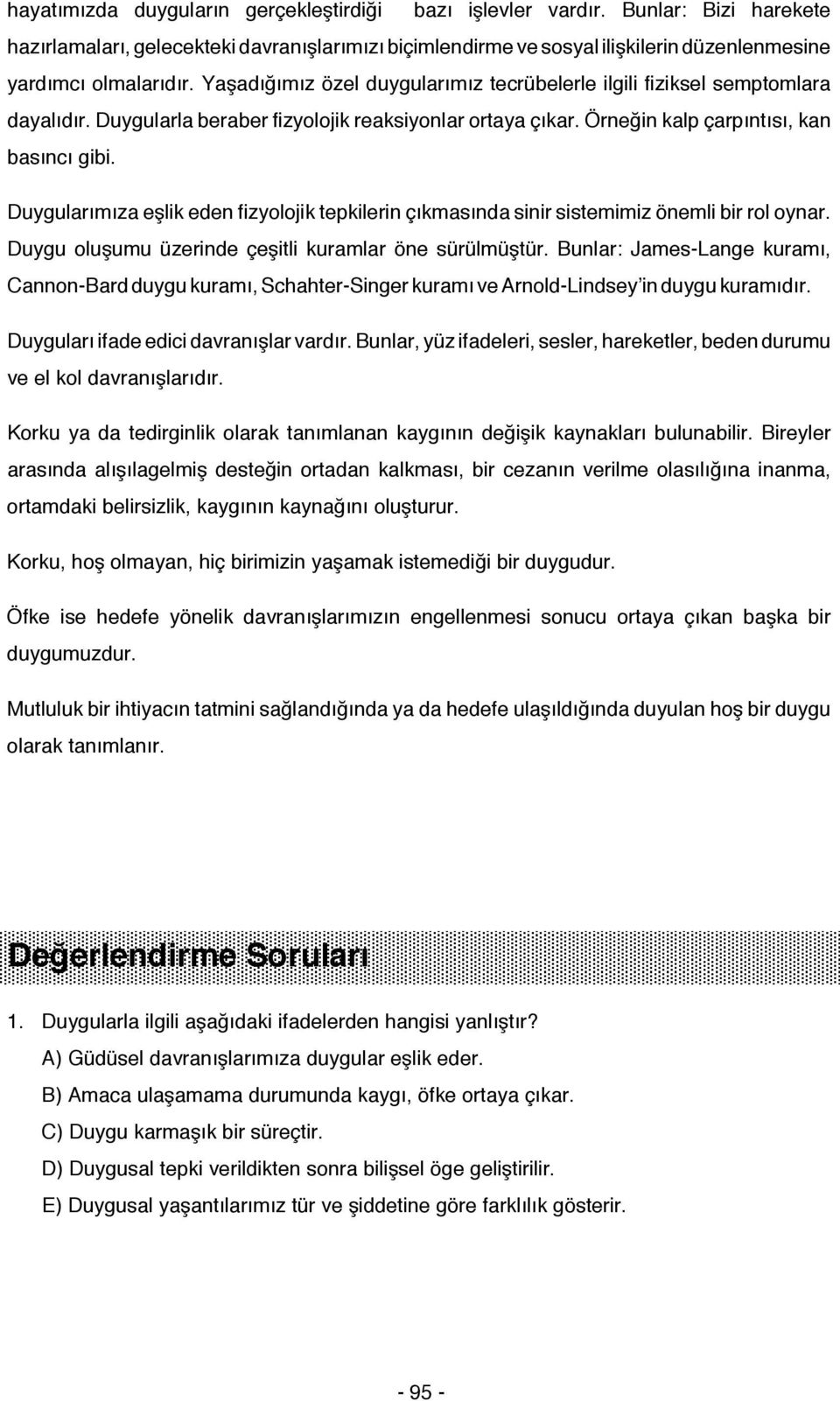 Duygularımıza eşlik eden fizyolojik tepkilerin çıkmasında sinir sistemimiz önemli bir rol oynar. Duygu oluşumu üzerinde çeşitli kuramlar öne sürülmüştür.