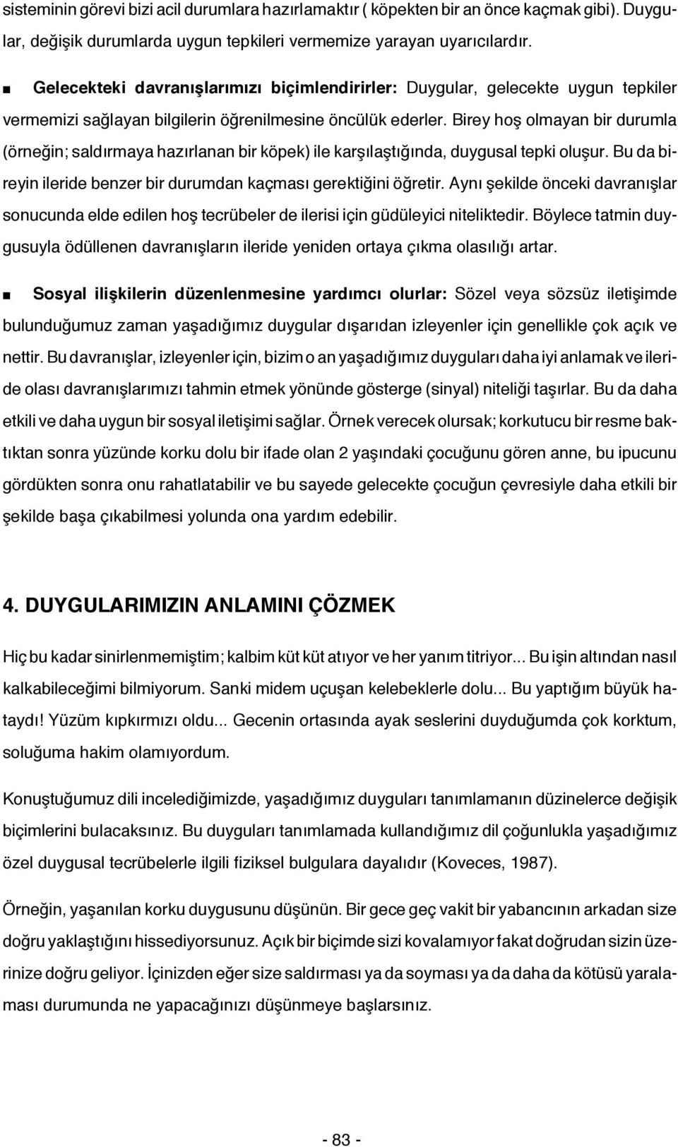 Birey hoş olmayan bir durumla (örneğin; saldırmaya hazırlanan bir köpek) ile karşılaştığında, duygusal tepki oluşur. Bu da bireyin ileride benzer bir durumdan kaçması gerektiğini öğretir.