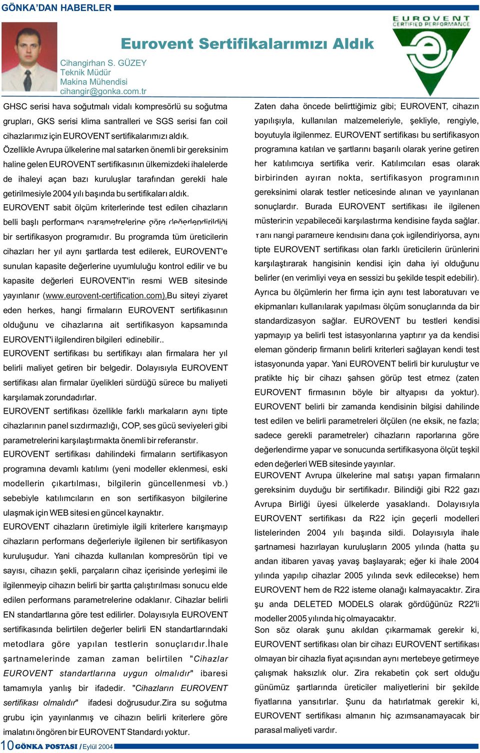 Özellikle Avrupa ülkelerine mal satarken önemli bir gereksinim haline gelen EUROVENT sertifikasýnýn ülkemizdeki ihalelerde de ihaleyi açan bazý kuruluþlar tarafýndan gerekli hale getirilmesiyle 004