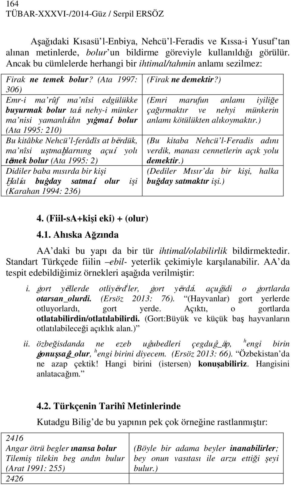 (Ata 1997: 306) Emr-i ma rûf ma nîsi edgülükke buyurmak bolur taíı nehy-i münker ma nisi yamanlıídın yıġmaí bolur (Ata 1995: 210) Bu kitâbke Nehcü l-ferâdîs at bërdük, ma nîsi uştmaħlarnıng açuí yolı